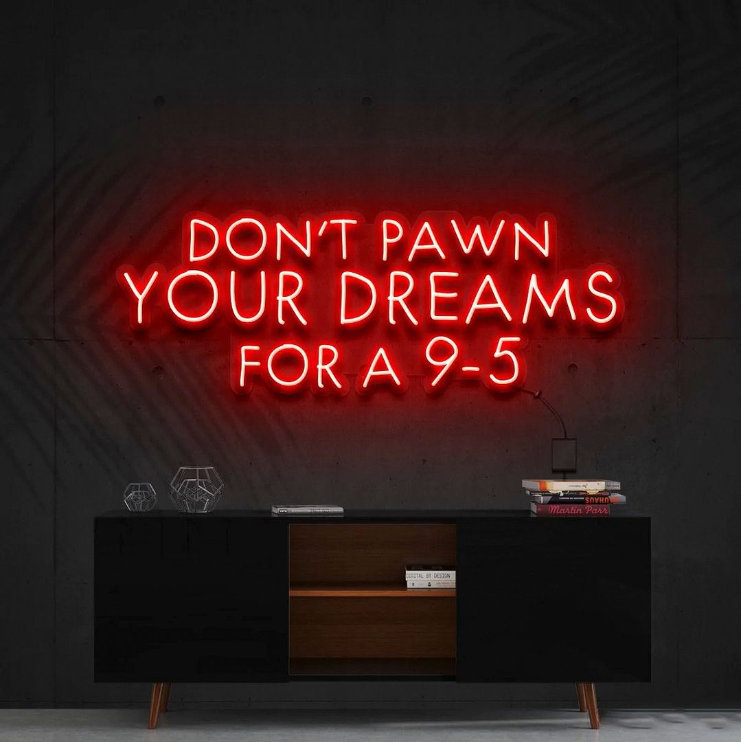 Don't Pawn Your Dreams for a 9-5 Neon Sign