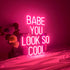 Babe You Look So Cool Neon Sign