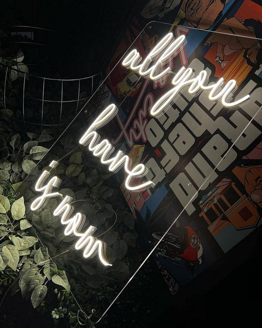 All You Have is Now Neon Sign