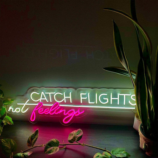 Catch Flights Not Feelings Neon Sign