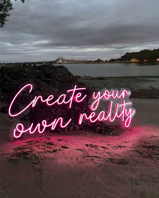 Create Your Own Reality Neon Sign