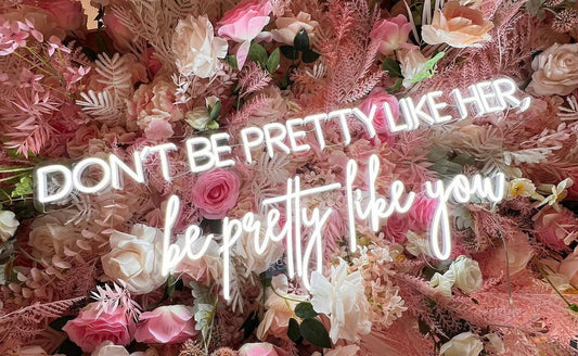Don't Be Pretty Like Her Be Pretty Like You Neon Sign