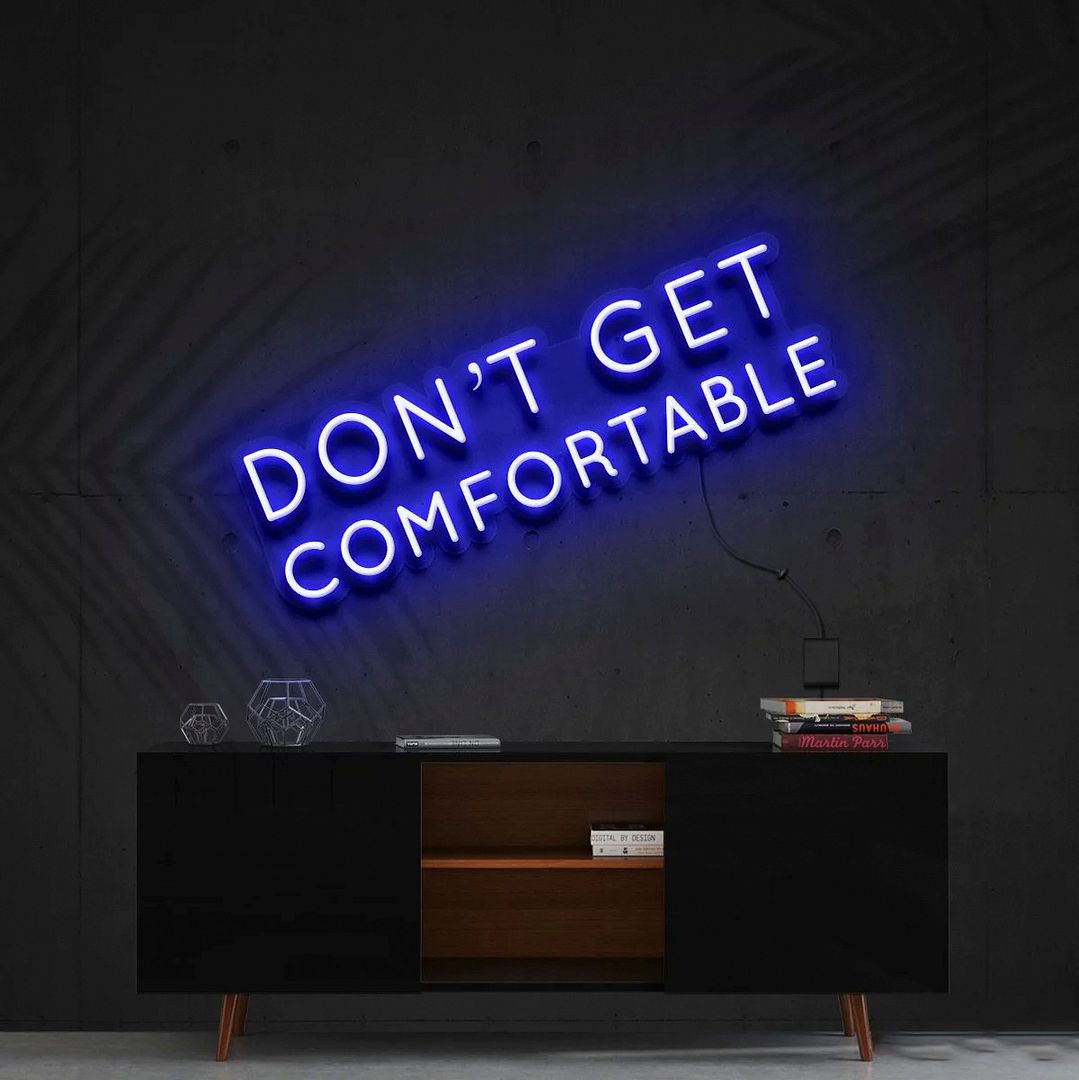 Don't Get Comfortable Neon Sign