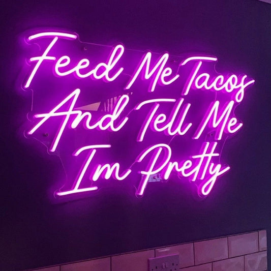 Feed Me Tacos and Tell Me I'm Pretty Neon Sign