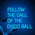 Follow The Call Of The Disco Ball Neon Sign