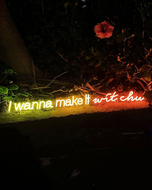 I Wanna Make it Wit Chu Neon Sign