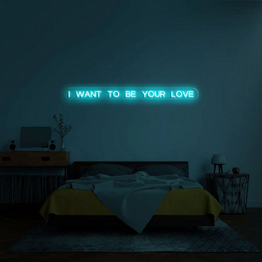 I Want to Be Your Love Neon Sign