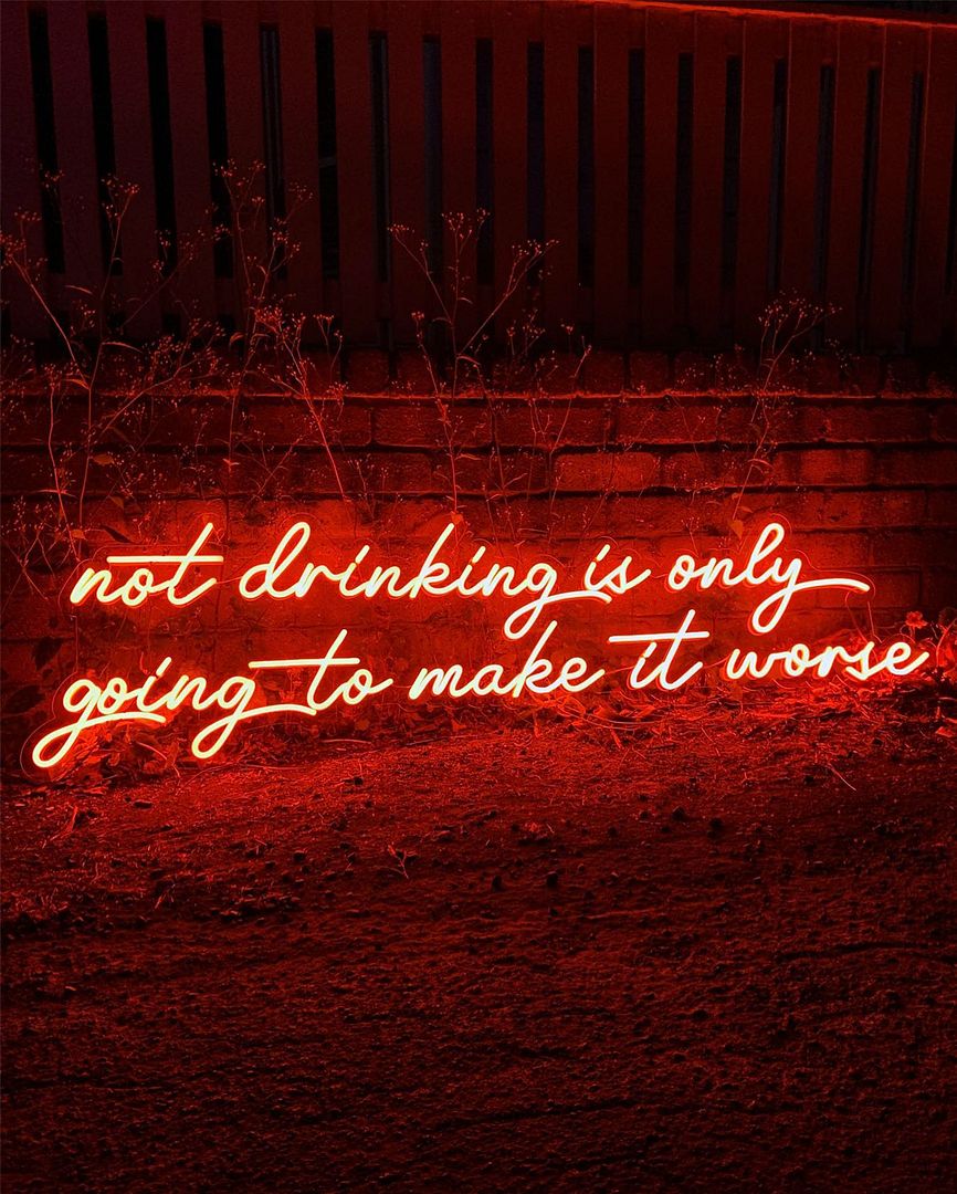 Not Drinking is Only Going to Make it Worse Neon Sign