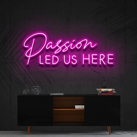 Passion Led Us Here Neon Sign