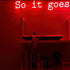 So it Goes Neon Sign