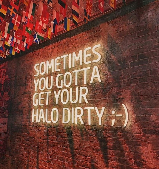 Sometimes You Gotta Get Your Halo Dirty Neon Sign