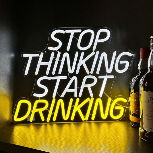 Stop Thinking Start Drinking Neon Sign