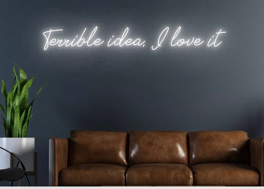 Terrible Idea I Love it Neon Sign