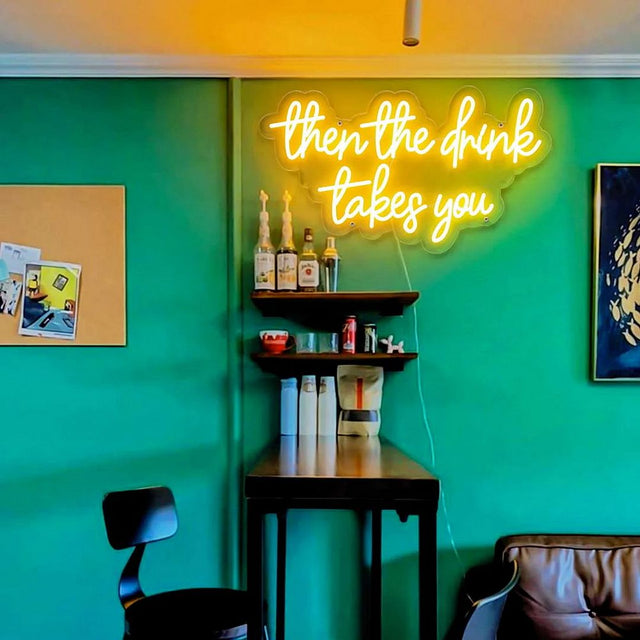 Then The Drink Takes You LED Neon Sign for Bar light up sign