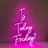 Is Today Friday Neon Sign
