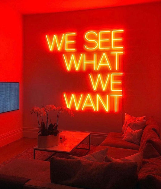 We What We Want Neon Sign
