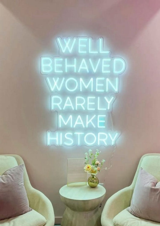 Well Behaved Women Rarely Make History Neon Sign