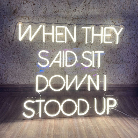 When They Said Sit Down I Stood Up Neon Sign