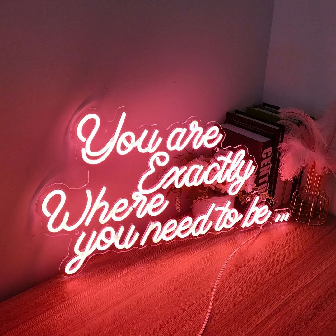 Custom Made Neon Signs, You Are Exactly Where You Need to Be Neon Sign