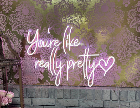You're Like Really Pretty Neon Sign