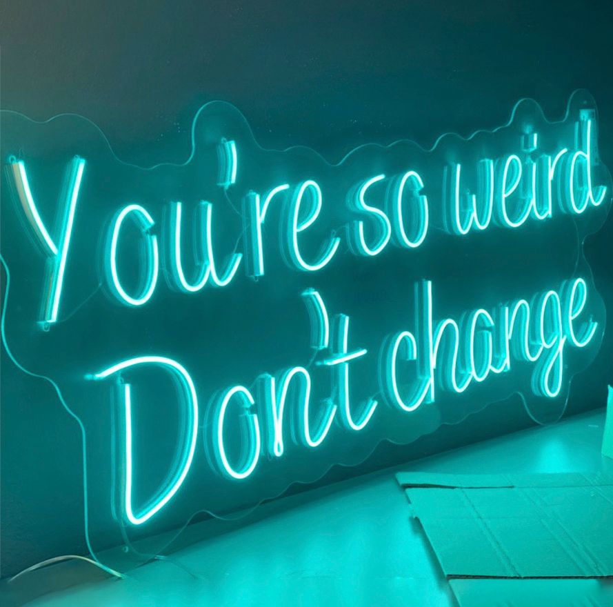 You're So Weird Don't Change Neon Sign