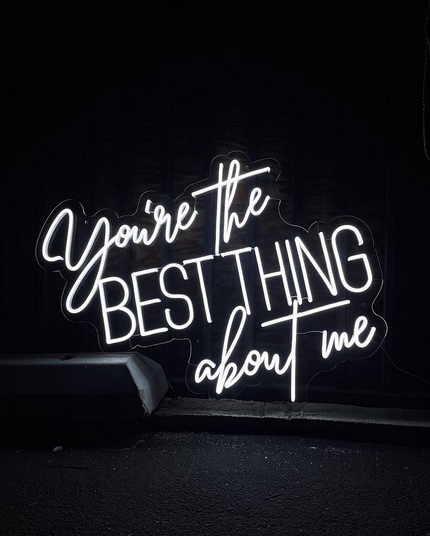 You're The Best Thing About Me Neon Sign